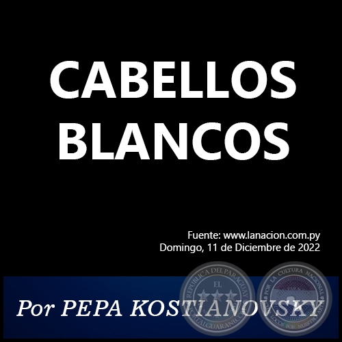 CABELLOS BLANCOS - Por PEPA KOSTIANOVSKY - Domingo, 11 de Diciembre de 2022